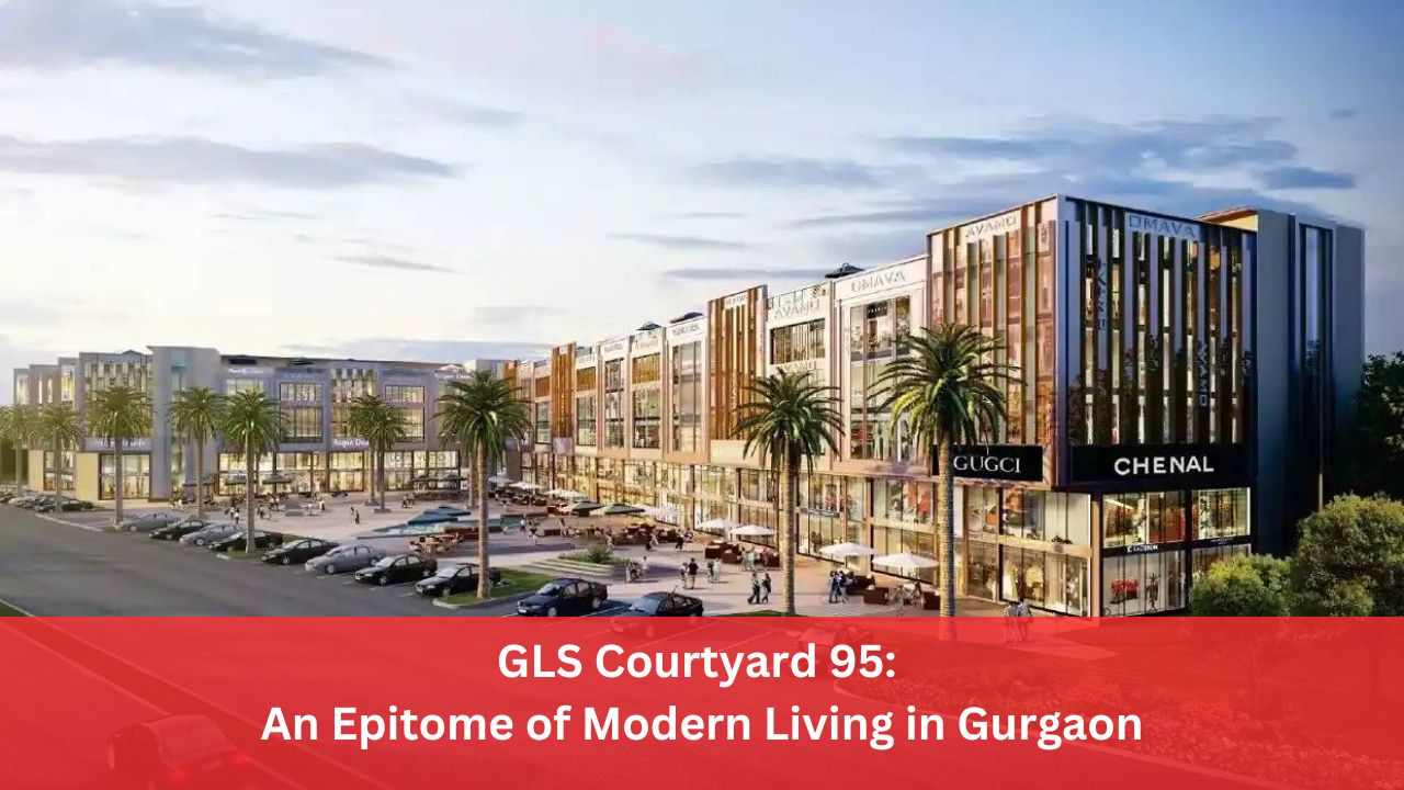 GLS Courtyard 95: An Epitome of Modern Living in Gurgaon