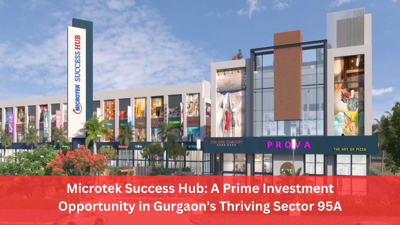 Microtek Success Hub: A Prime Investment Opportunity in Gurgaon's Thriving Sector 95A